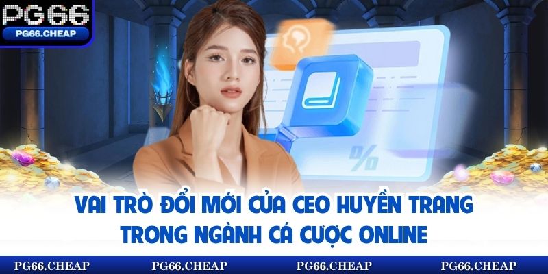 Vai trò đổi mới của CEO Huyền Trang trong ngành cá cược online